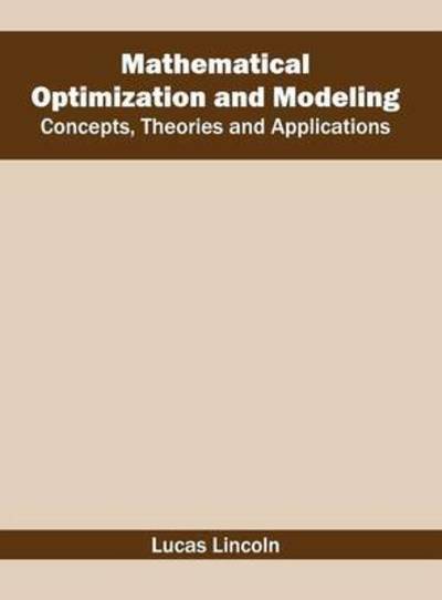 Cover for Lucas Lincoln · Mathematical Optimization and Modeling: Concepts, Theories and Applications (Inbunden Bok) (2016)