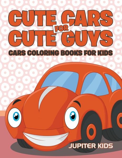 Cover for Jupiter Kids · Cute Cars for Cute Guys: Cars Coloring Books For Kids (Paperback Book) (2016)