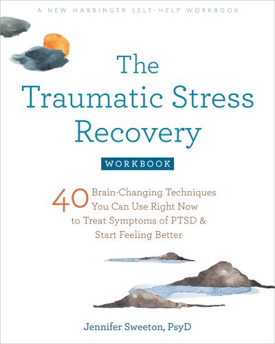 Cover for Jennifer Sweeton · The Traumatic Stress Recovery Workbook: 40 Brain-Changing Techniques You Can Use Right Now to Treat Symptoms of PTSD and Start Feeling Better (Paperback Book) (2022)