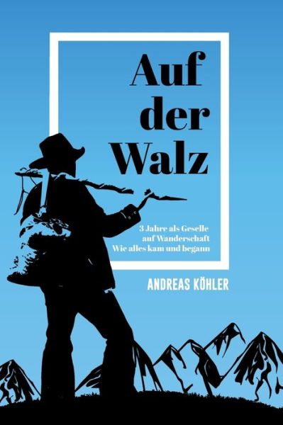 Cover for Andreas Köhler · Auf der Walz 3 Jahre als Geselle auf Wanderschaft (Paperback Book) (2019)