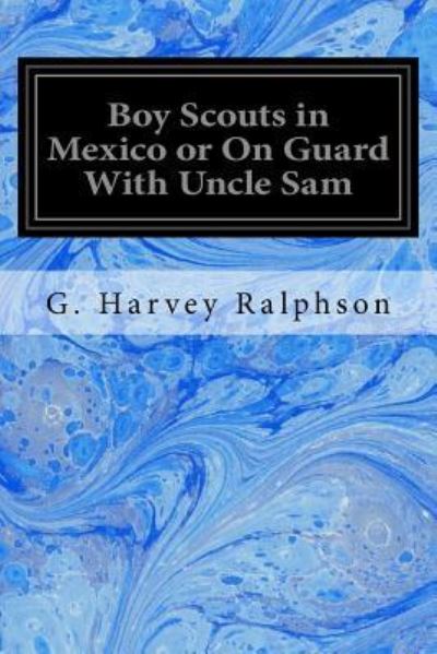 Cover for G Harvey Ralphson · Boy Scouts in Mexico or On Guard With Uncle Sam (Paperback Book) (2018)