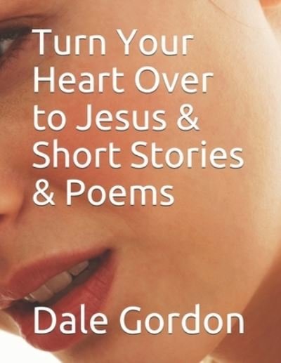 Cover for Dale Lee Gordon · Turn Your Heart Over to Jesus &amp; Short Stories &amp; Poems (Paperback Bog) (2018)