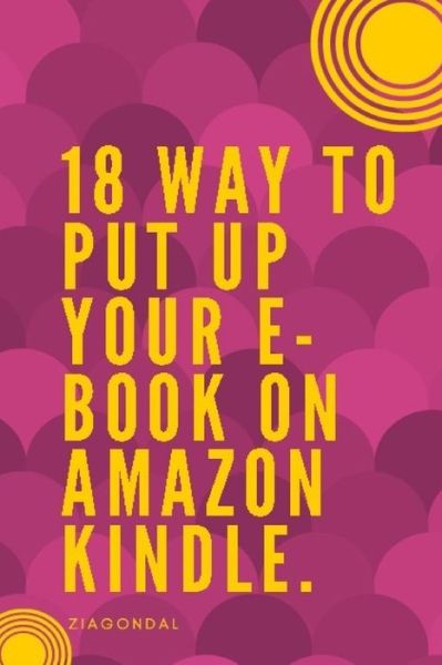 18 Way to Put up Your E-book on Amazon Kindle - To Pu Up Your E On Amazon Kindle - Books - Createspace Independent Publishing Platf - 9781719471848 - May 21, 2018