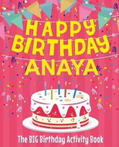 Happy Birthday Anaya - The Big Birthday Activity Book - Birthdaydr - Kirjat - Createspace Independent Publishing Platf - 9781729607848 - maanantai 29. lokakuuta 2018