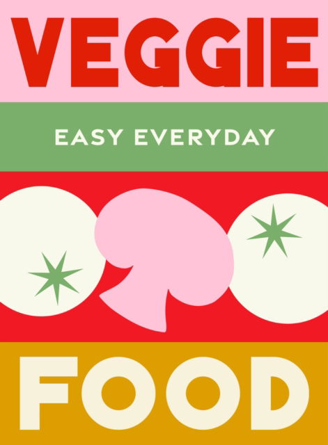 Cover for Murdoch Books Test Kitchen · Veggie Food: 180 simple triple-tested recipes - Easy Everyday (Hardcover Book) (2025)