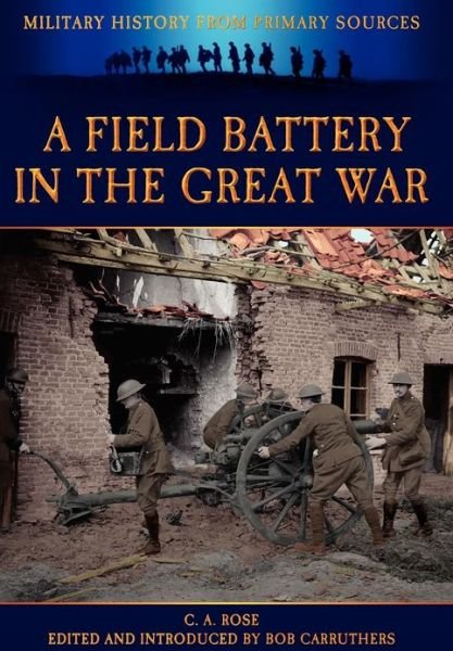 Cover for C A Rose · A Field Battery in the Great War (Hardcover Book) (2012)