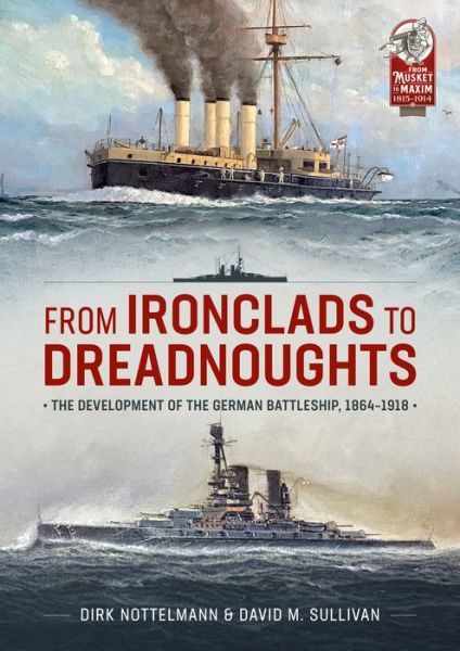 From Ironclads to Dreadnoughts: The Development of the German Battleship, 1864-1918 - From Musket to Maxim 1815-1914 - David M Sullivan - Books - Helion & Company - 9781804511848 - September 12, 2023