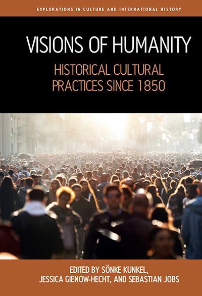 Cover for Visions of Humanity: Historical Cultural Practices since 1850 - Explorations in Culture and International History (Hardcover Book) (2023)