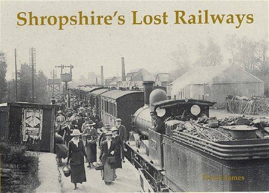 Shropshire's Lost Railways - David James - Bøker - Stenlake Publishing - 9781840333848 - 20. november 2006