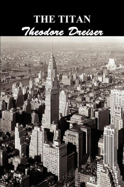 The Titan - Theodore Dreiser - Books - Benediction Classics - 9781849020848 - 2011