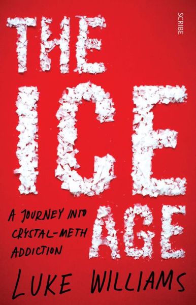 The Ice Age: A Journey Into Crystal Meth Addiction, - Luke Williams - Books - Scribe Publications - 9781925106848 - May 2, 2016