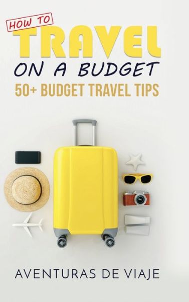 Cover for Aventuras de Viaje · How to Travel on a Budget : 52 Budget Travel Tips (Hardcover Book) (2021)