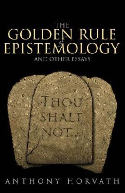 Cover for Anthony Horvath · The Golden Rule of Epistemology and Other Essays (Paperback Book) (2016)