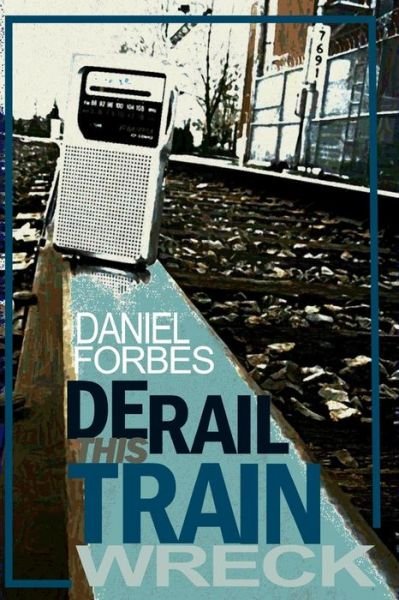 Cover for Daniel Forbes · Derail This Train Wreck: Second Edition (Taschenbuch) (2015)