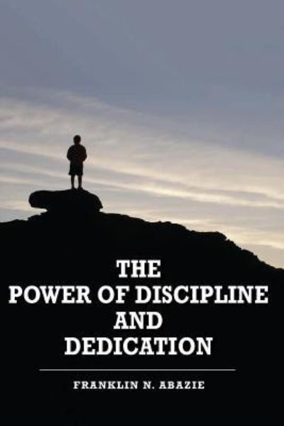 Cover for Franklin N Abazie · The Power of Discipline &amp; Dedication (Taschenbuch) (2019)