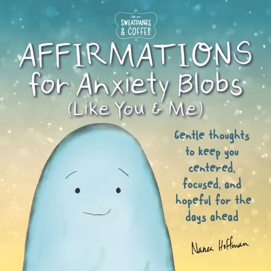 Cover for Nanea Hoffman · Sweatpants &amp; Coffee: Affirmations for Anxiety Blobs (Like You and Me): Gentle thoughts to keep you centered, focused and hopeful for the days ahead (Hardcover Book) (2021)