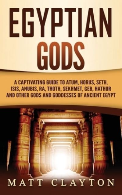 Egyptian Gods: A Captivating Guide to Atum, Horus, Seth, Isis, Anubis, Ra, Thoth, Sekhmet, Geb, Hathor and Other Gods and Goddesses of Ancient Egypt - Matt Clayton - Books - Refora Publications - 9781952191848 - September 11, 2020