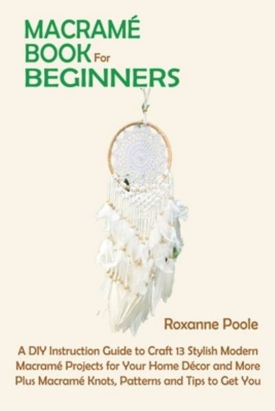 Macrame Book for Beginners - Roxanne Poole - Książki - C.U Publishing LLC - 9781952597848 - 20 kwietnia 2021