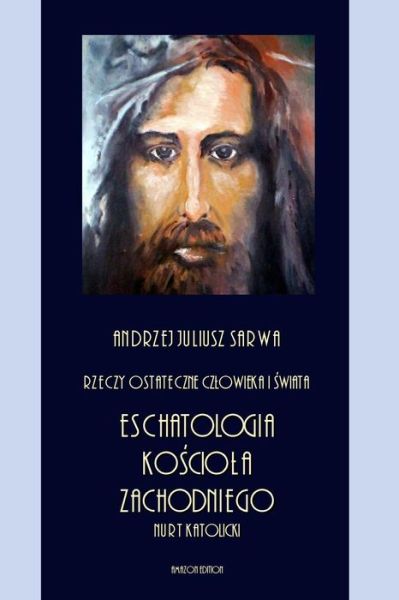 Rzeczy Ostateczne Czlowieka I Swiata - Andrzej Juliusz Sarwa - Kirjat - Createspace Independent Publishing Platf - 9781976344848 - tiistai 12. syyskuuta 2017