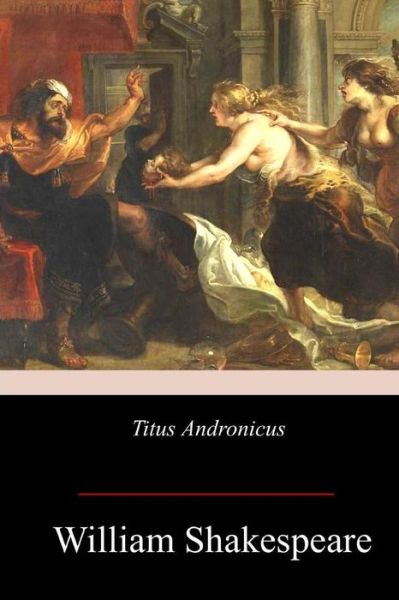 Titus Andronicus - William Shakespeare - Książki - Createspace Independent Publishing Platf - 9781978366848 - 2 listopada 2017