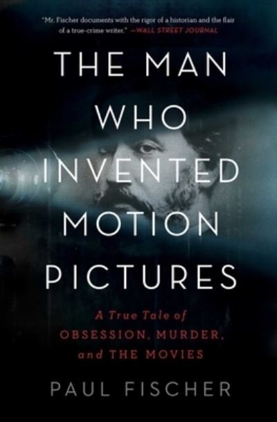 Cover for Paul Fischer · The Man Who Invented Motion Pictures: A True Tale of Obsession, Murder, and the Movies (Paperback Bog) (2023)