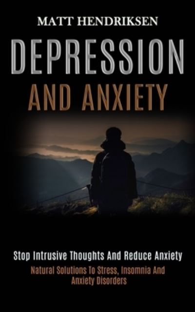 Cover for Matt Hendriksen · Depression and Anxiety: Stop Intrusive Thoughts and Reduce Anxiety (Natural Solutions to Stress, Insomnia and Anxiety Disorders) (Paperback Book) (2020)