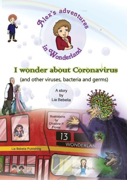 Cover for Lia Bebelia · Alex's adventures in Wonderland: I wonder about Coronavirus (and other viruses, bacteria and germs) (Pocketbok) (2020)