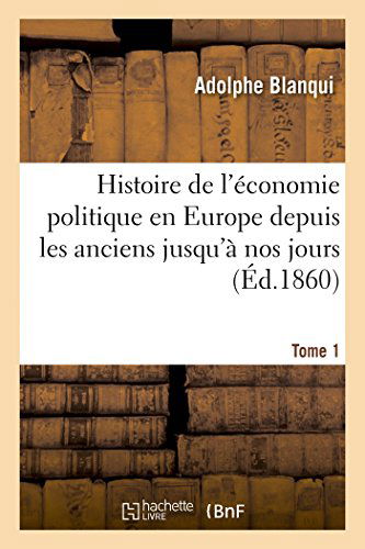 Cover for Blanqui-a · Histoire De L'économie Politique en Europe Depuis Les Anciens Jusqu'à Nos Jours Tome 1 (Paperback Book) [French edition] (2014)