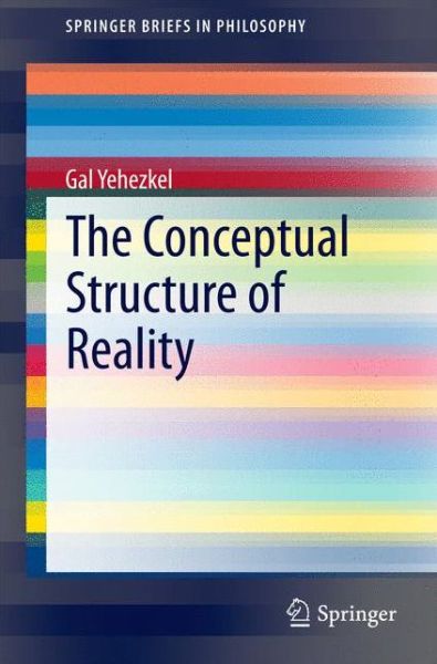 Cover for Gal Yehezkel · The Conceptual Structure of Reality - SpringerBriefs in Philosophy (Paperback Book) [2014 edition] (2014)