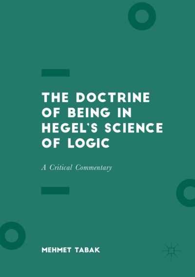 Cover for Mehmet Tabak · The Doctrine of Being in Hegel's Science of Logic: A Critical Commentary (Paperback Book) [Softcover reprint of the original 1st ed. 2017 edition] (2018)