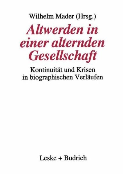 Cover for Wilhelm Mader · Altwerden in Einer Alternden Gesellschaft: Kontinuitat Und Krisen in Biographischen Verlaufen (Pocketbok) [Softcover Reprint of the Original 1st 1995 edition] (2012)
