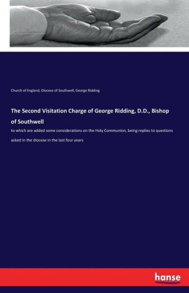 The Second Visitation Charge of George Ridding, D.D., Bishop of Southwell: to which are added some considerations on the Holy Communion, being replies to questions asked in the diocese in the last four years - Church Of England - Books - Hansebooks - 9783337284848 - August 2, 2017