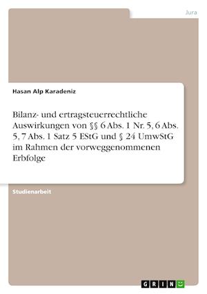 Cover for Hasan Alp Karadeniz · Bilanz- und ertragsteuerrechtliche Auswirkungen von 6 Abs. 1 Nr. 5, 6 Abs. 5, 7 Abs. 1 Satz 5 EStG und 24 UmwStG im Rahmen der vorweggenommenen Erbfolge (Paperback Book) (2022)