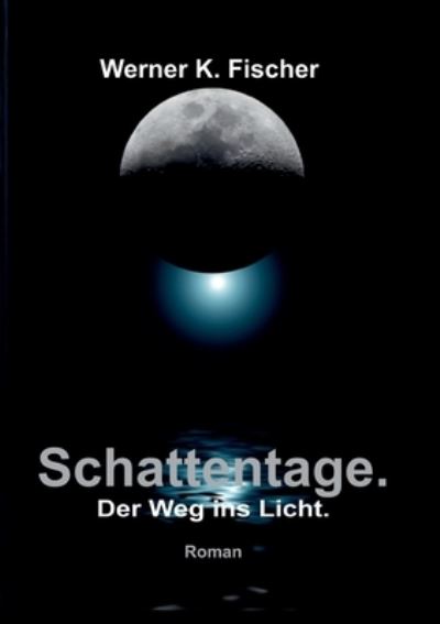 Cover for Werner K Fischer · Schattentage - Der Weg ins Licht (Paperback Book) (2021)