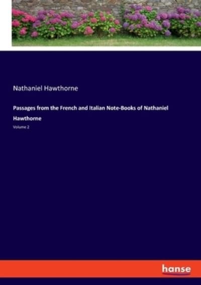 Passages from the French and Italian Note-Books of Nathaniel Hawthorne: Volume 2 - Nathaniel Hawthorne - Boeken - Hansebooks - 9783348059848 - 5 augustus 2021