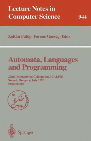 Automata, Languages and Programming: 22nd International Colloquium, ICALP 95, Szeged, Hungary, July 10 - 14, 1995. Proceedings - Lecture Notes in Computer Science - G Goos - Bøker - Springer-Verlag Berlin and Heidelberg Gm - 9783540600848 - 28. juni 1995
