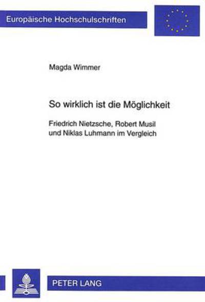 So Wirklich Ist Die Moeglichkeit: Friedrich Nietzsche, Robert Musil Und Niklas Luhmann Im Vergleich - Europaeische Hochschulschriften / European University Studie - Magda Wimmer - Books - Peter Lang AG - 9783631326848 - March 1, 1998