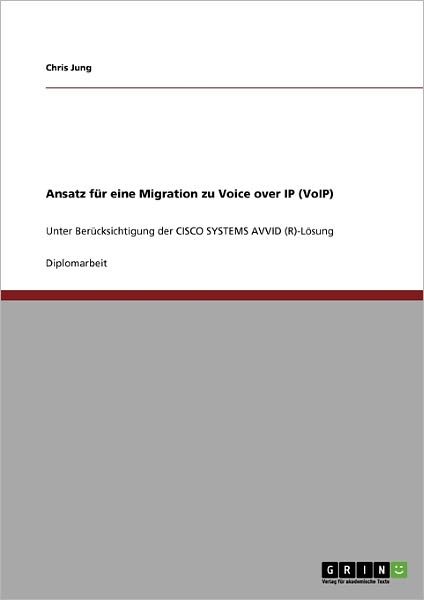 Ansatz fur eine Migration zu Voice over IP (VoIP). Cisco Systems AVVID (R)-Loesung - Chris Jung - Libros - Grin Verlag - 9783638947848 - 3 de junio de 2008