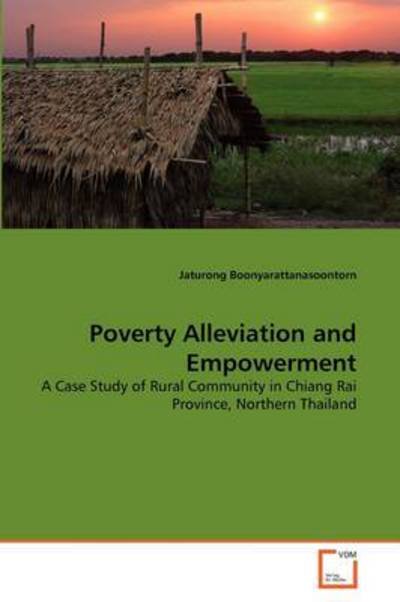 Cover for Jaturong Boonyarattanasoontorn · Poverty Alleviation and Empowerment: a Case Study of Rural Community in Chiang Rai Province, Northern Thailand (Pocketbok) (2011)