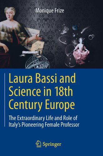 Cover for Monique Frize · Laura Bassi and Science in 18th Century Europe: The Extraordinary Life and Role of Italy's Pioneering Female Professor (Paperback Book) [2013 edition] (2013)