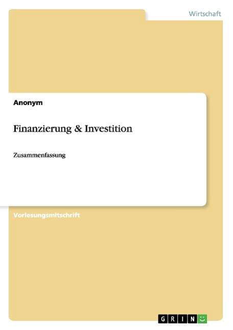 Finanzierung & Investition - Anonym - Bøger - Grin Verlag Gmbh - 9783656712848 - 8. august 2014