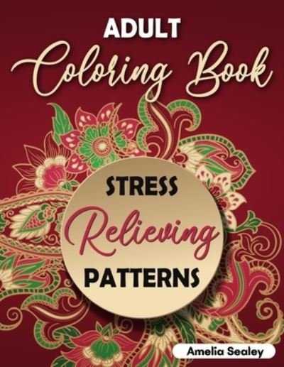 Cover for Amelia Sealey · Adult Coloring Book Stress Relieving Patterns (Paperback Book) (2021)