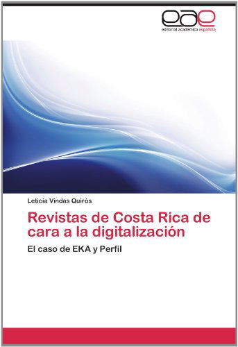 Cover for Leticia Vindas Quirós · Revistas De Costa Rica De Cara a La Digitalización: El Caso De Eka Y Perfil (Paperback Book) [Spanish edition] (2012)