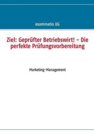 Cover for Examinatio Ug (Haftungsbeschrankt) · Ziel: Geprufter Betriebswirt! - Die perfekte Prufungsvorbereitung: Marketing-Management (Taschenbuch) (2013)