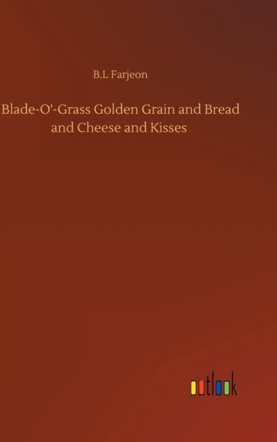Cover for B L Farjeon · Blade-O'-Grass Golden Grain and Bread and Cheese and Kisses (Gebundenes Buch) (2020)