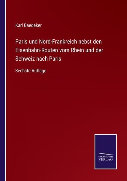 Cover for Karl Baedeker · Paris und Nord-Frankreich nebst den Eisenbahn-Routen vom Rhein und der Schweiz nach Paris (Paperback Book) (2021)