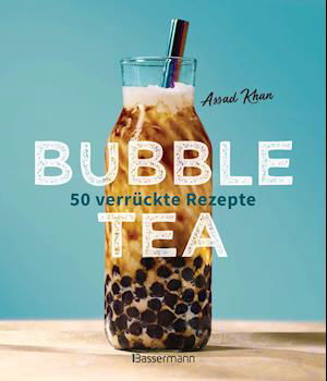 Cover for Assad Khan · Bubble Tea selber machen - 50 verrückte Rezepte für kalte und heiße Bubble Tea Cocktails und Mocktails. Mit oder ohne Krone (Hardcover Book) (2021)