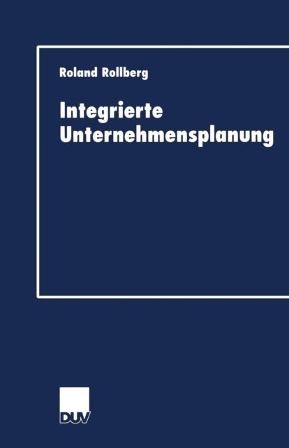 Integrierte Unternehmensplanung - Duv Wirtschaftswissenschaft - Roland Rollberg - Books - Deutscher Universitats-Verlag - 9783824405848 - July 27, 2001
