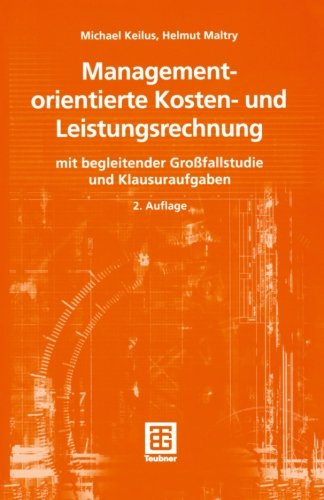 Michael Keilus · Managementorientierte Kosten- Und Leistungsrechnung: Mit Begleitender Grossfallstudie Und Klausuraufgaben - Teubner Studienbucher Wirtschaftswissenschaften (Pocketbok) [2nd 2., Uberarb. U. Erw. Aufl. 2006 edition] (2006)