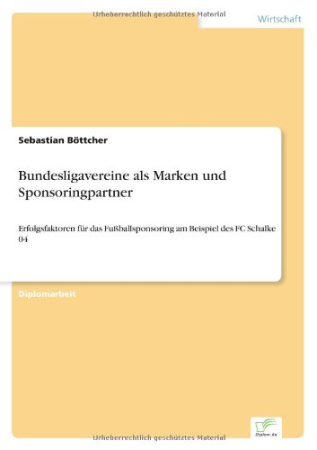 Cover for Sebastian Boettcher · Bundesligavereine als Marken und Sponsoringpartner: Erfolgsfaktoren fur das Fussballsponsoring am Beispiel des FC Schalke 04 (Paperback Book) [German edition] (2004)